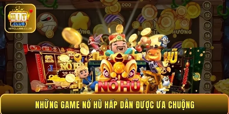 Những game nổ hũ hấp dẫn được ưa chuộng